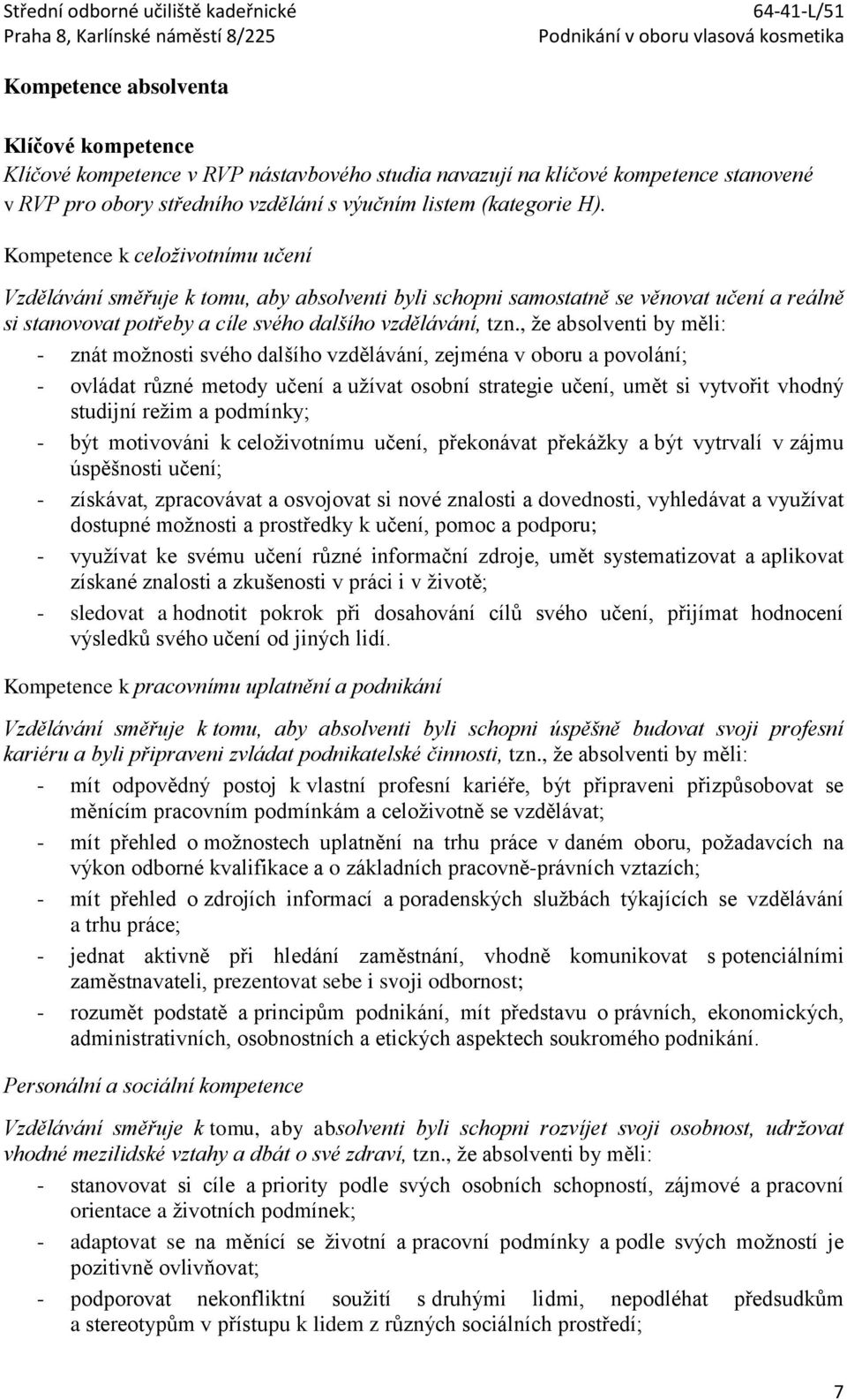 , že absolventi by měli: - znát možnosti svého dalšího vzdělávání, zejména v oboru a povolání; - ovládat různé metody učení a užívat osobní strategie učení, umět si vytvořit vhodný studijní režim a