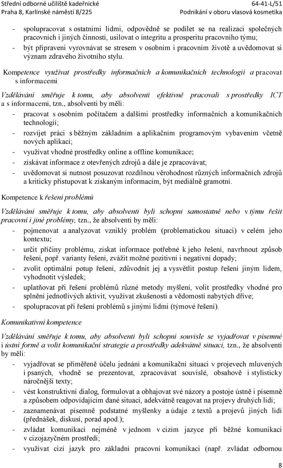 Kompetence využívat prostředky informačních a komunikačních technologií a pracovat s informacemi Vzdělávání směřuje k tomu, aby absolventi efektivně pracovali s prostředky ICT a s informacemi, tzn.