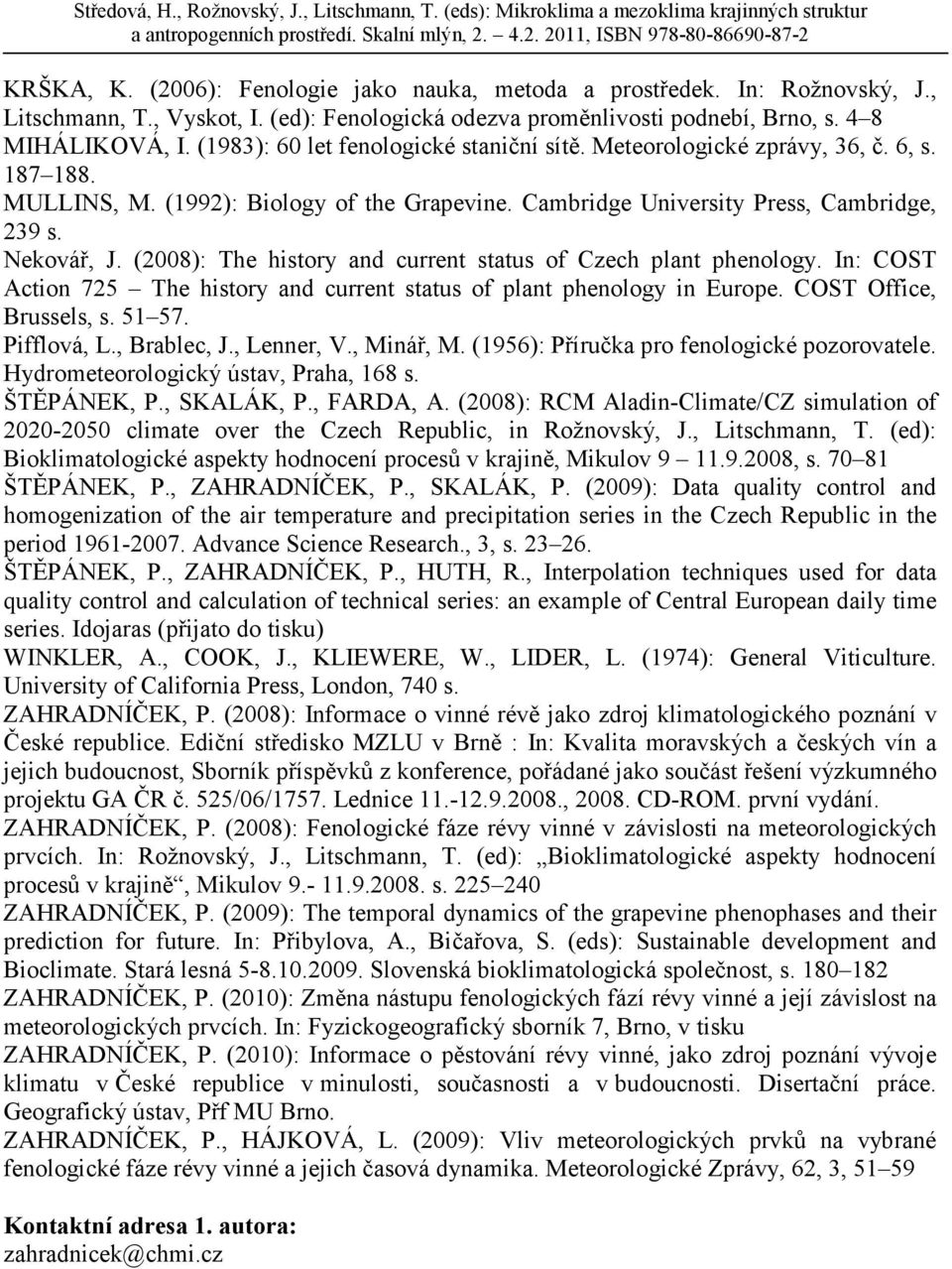 (2008): The history and current status of Czech plant phenology. In: COST Action 725 The history and current status of plant phenology in Europe. COST Office, Brussels, s. 51 57. Pifflová, L.