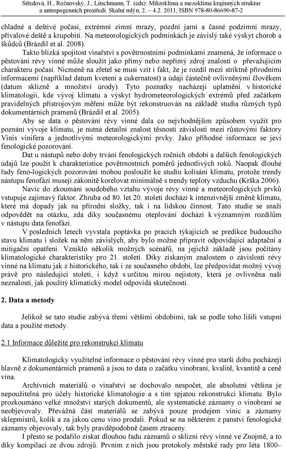 Nicméně na zřetel se musí vzít i fakt, že je rozdíl mezi striktně přírodními informacemi (například datum kvetení a cukernatost) a údaji částečně ovlivněnými člověkem (datum sklizně a množství úrody).