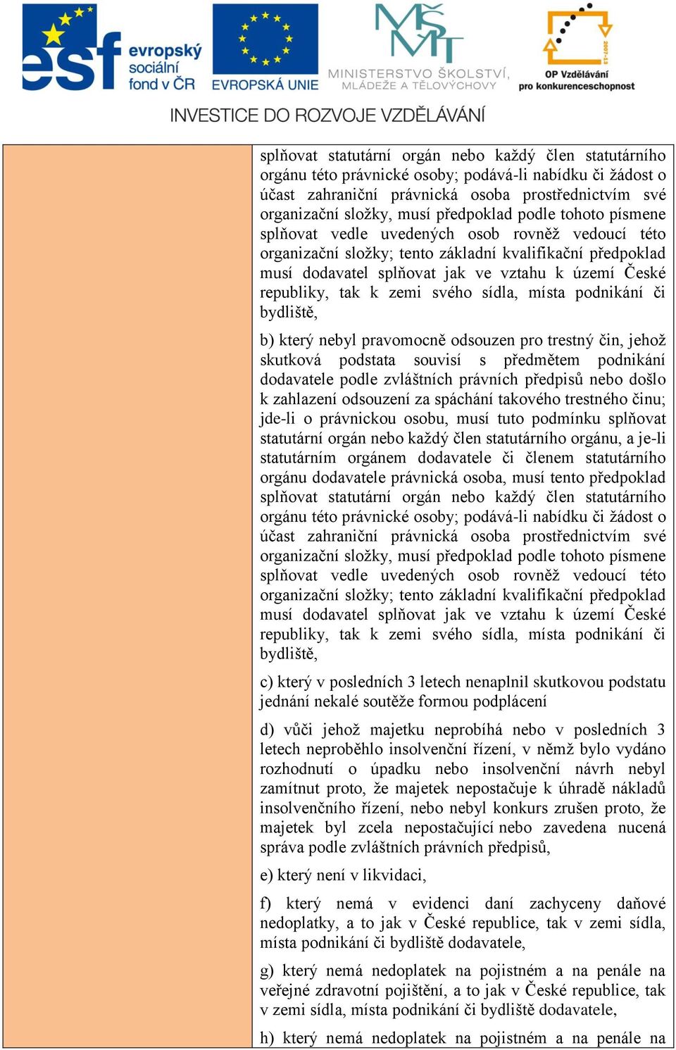 republiky, tak k zemi svého sídla, místa podnikání či bydliště, b) který nebyl pravomocně odsouzen pro trestný čin, jehož skutková podstata souvisí s předmětem podnikání dodavatele podle zvláštních