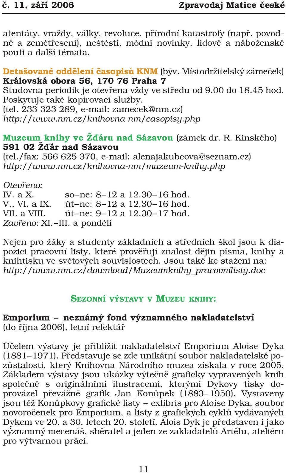 (tel. 233 323 289, e mail: zamecek@nm.cz) http://www.nm.cz/knihovna nm/casopisy.php Muzeum knihy ve Žďáru nad Sázavou (zámek dr. R. Kinského) 591 02 Žďár nad Sázavou (tel.