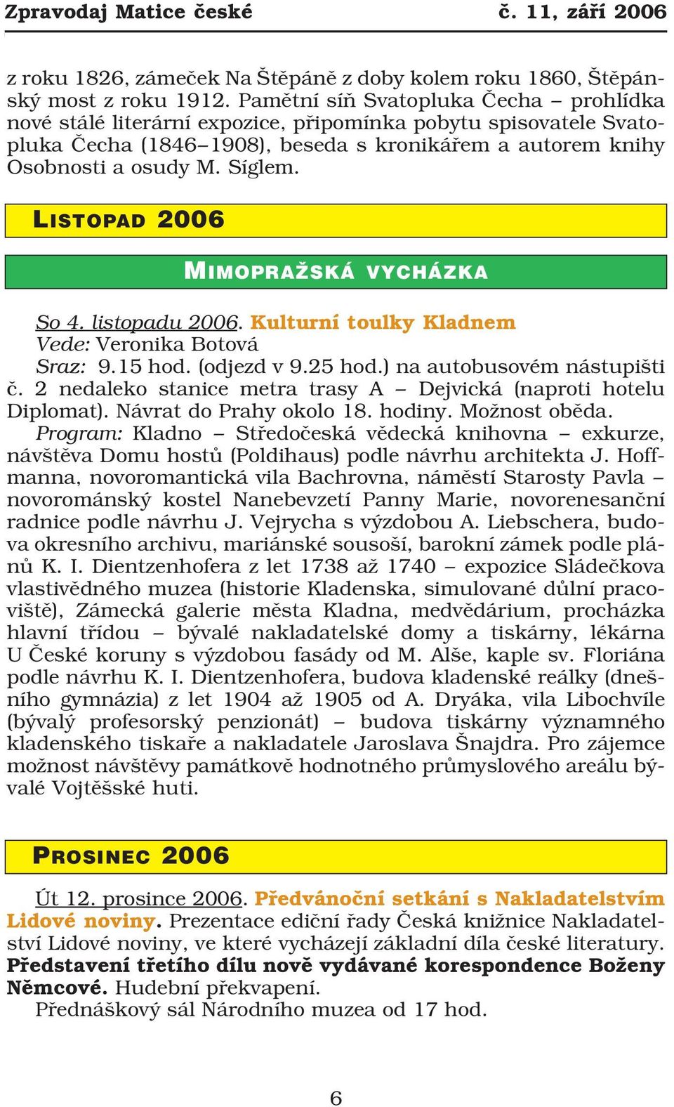 LISTOPAD 2006 MIMOPRAŽSKÁ VYCHÁZKA So 4. listopadu 2006. Kulturní toulky Kladnem Vede: Veronika Botová Sraz: 9.15 hod. (odjezd v 9.25 hod.) na autobusovém nástupišti č.