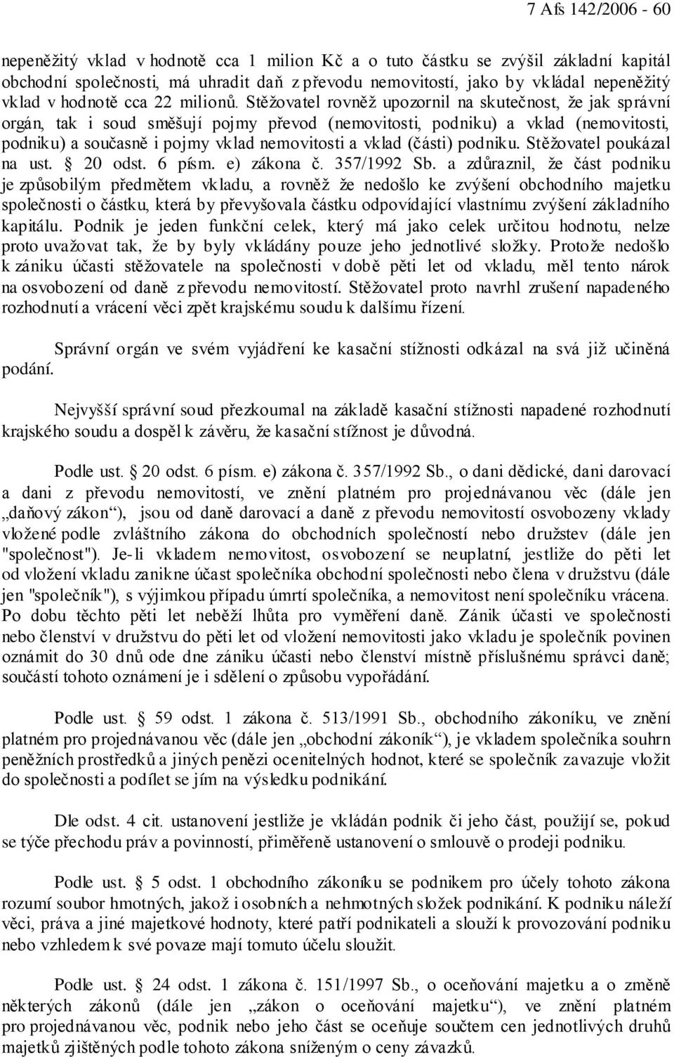 Stěžovatel rovněž upozornil na skutečnost, že jak správní orgán, tak i soud směšují pojmy převod (nemovitosti, podniku) a vklad (nemovitosti, podniku) a současně i pojmy vklad nemovitosti a vklad