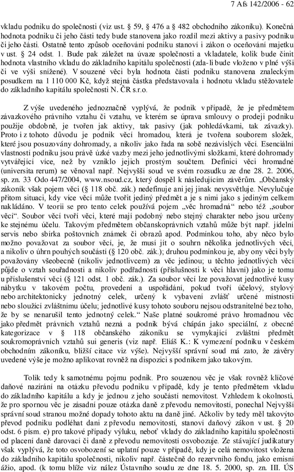 24 odst. 1. Bude pak záležet na úvaze společnosti a vkladatele, kolik bude činit hodnota vlastního vkladu do základního kapitálu společnosti (zda-li bude vloženo v plné výši či ve výši snížené).