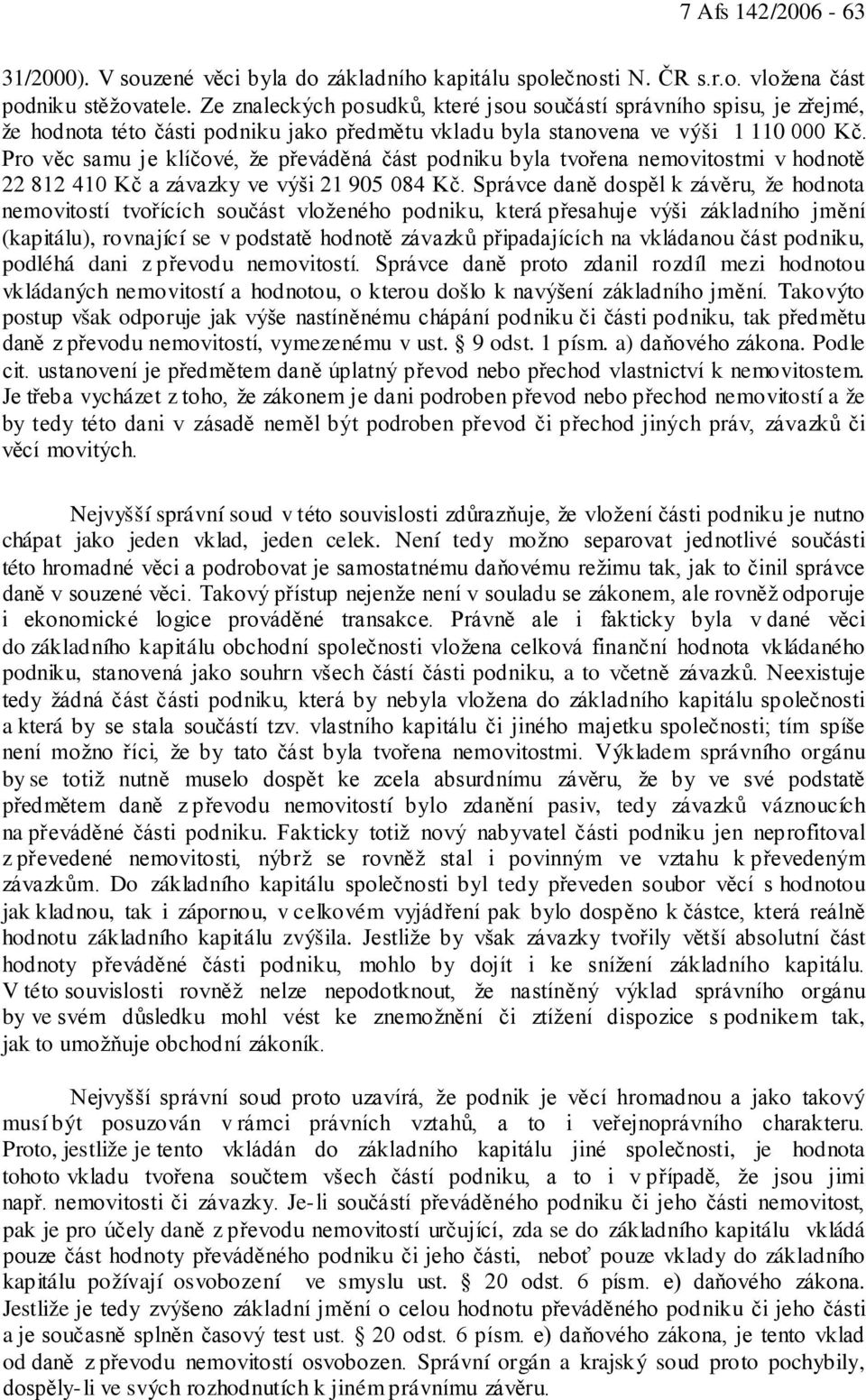 Pro věc samu je klíčové, že převáděná část podniku byla tvořena nemovitostmi v hodnotě 22 812 410 Kč a závazky ve výši 21 905 084 Kč.