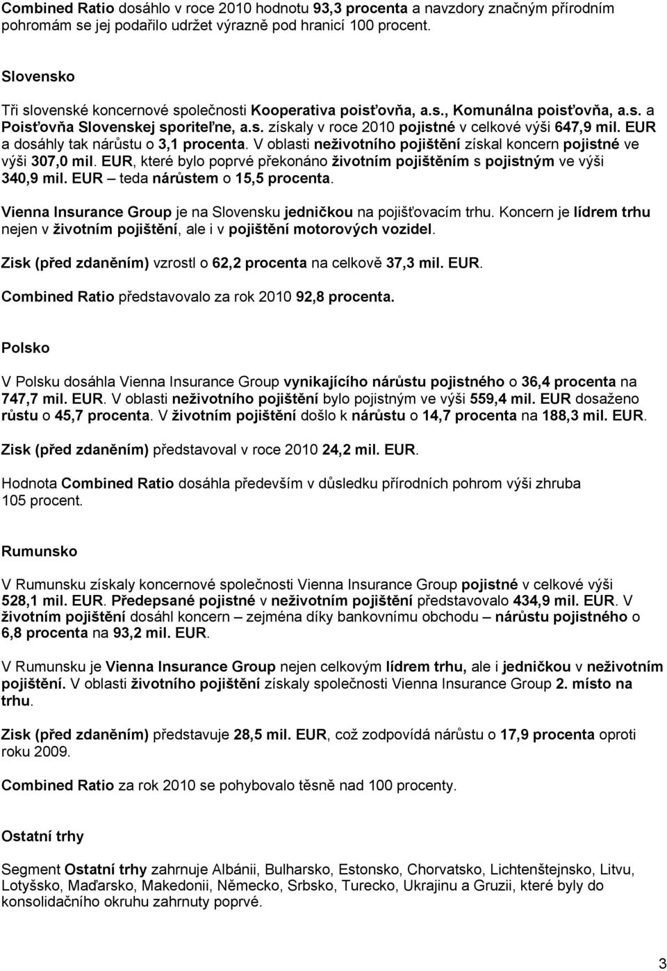 EUR a dosáhly tak nárůstu o 3,1 procenta. V oblasti neživotního pojištění získal koncern pojistné ve výši 307,0 mil. EUR, které bylo poprvé překonáno životním pojištěním s pojistným ve výši 340,9 mil.