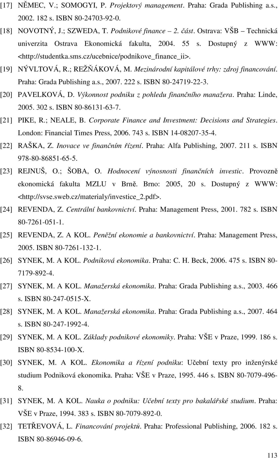 Mezinárodní kapitálové trhy: zdroj financování. Praha: Grada Publishing a.s., 2007. 222 s. ISBN 80-24719-22-3. [20] PAVELKOVÁ, D. Výkonnost podniku z pohledu finančního manažera. Praha: Linde, 2005.