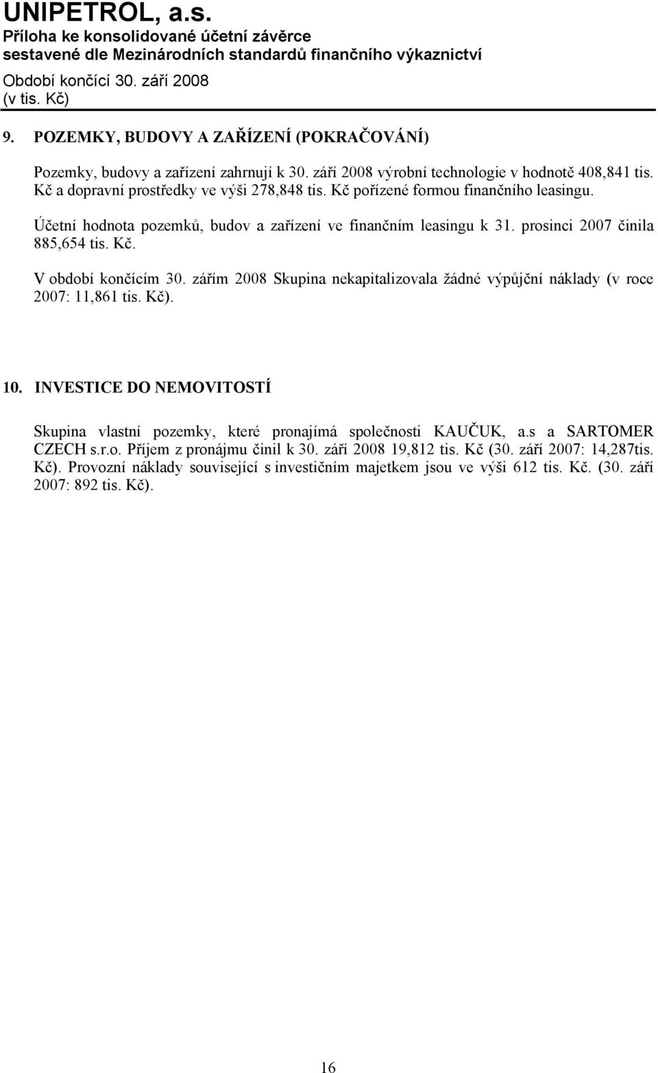 zářím 2008 Skupina nekapitalizovala žádné výpůjční náklady (v roce 2007: 11,861 tis. Kč). 10. INVESTICE DO NEMOVITOSTÍ Skupina vlastní pozemky, které pronajímá společnosti KAUČUK, a.