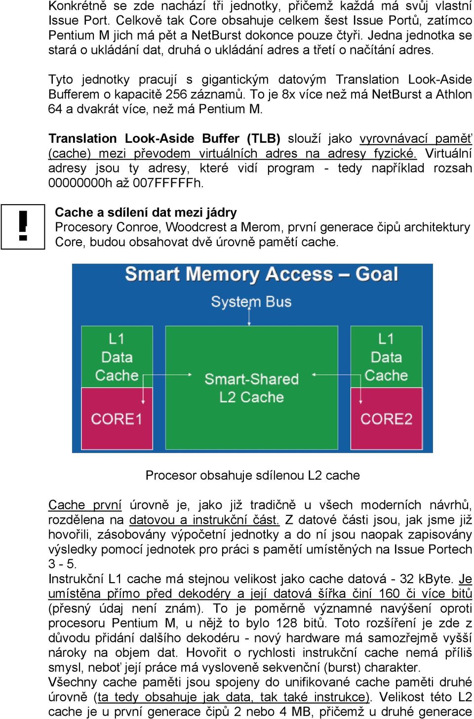 To je 8x více než má NetBurst a Athlon 64 a dvakrát více, než má Pentium M. Translation Look-Aside Buffer (TLB) slouží jako vyrovnávací paměť (cache) mezi převodem virtuálních adres na adresy fyzické.