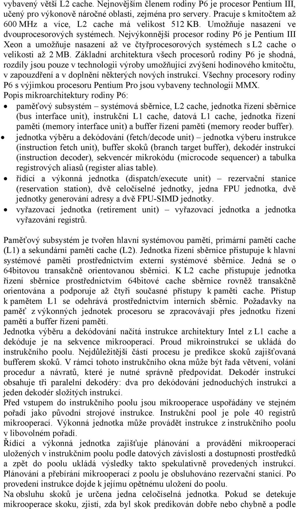 Nejvýkonnější procesor rodiny P6 je Pentium III Xeon a umožňuje nasazení až ve čtyřprocesorových systémech s L2 cache o velikosti až 2 MB.