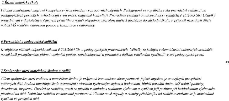 / Učitelky projednávají v dostatečném časovém předstihu s rodiči případnou nezralost dítěte k docházce do základní školy.