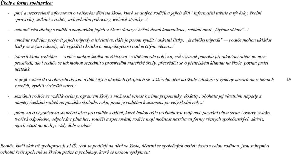 ../ - umožnit rodičům projevit jejich nápady a iniciativu, dále je potom využít / anketní lístky, krabička nápadů" rodiče mohou ukládat lístky se svými nápady, ale vyjádřit i kritiku či nespokojenost