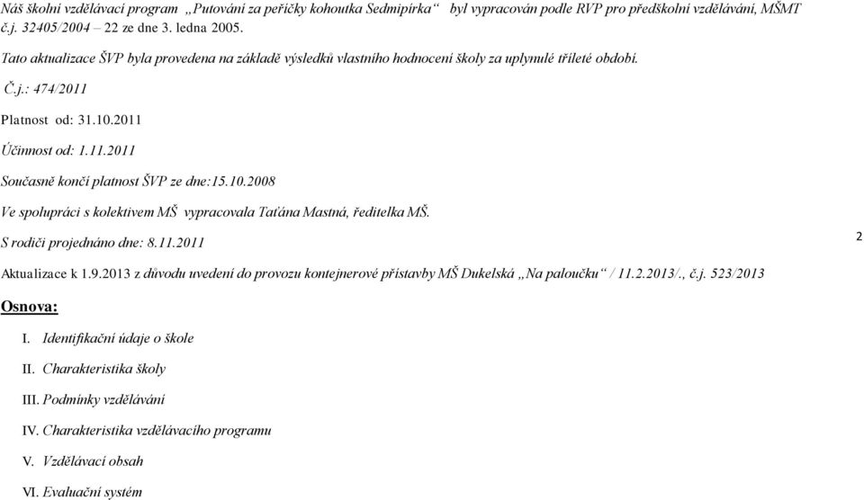 10.2008 Ve spolupráci s kolektivem MŠ vypracovala Taťána Mastná, ředitelka MŠ. S rodiči projednáno dne: 8.11.2011 2 Aktualizace k 1.9.