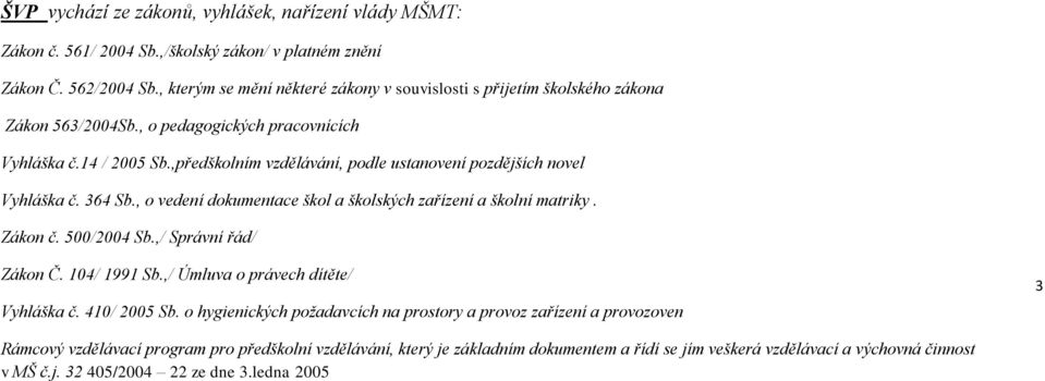 ,předškolním vzdělávání, podle ustanovení pozdějších novel Vyhláška č. 364 Sb., o vedení dokumentace škol a školských zařízení a školní matriky. Zákon č. 500/2004 Sb.,/ Správní řád/ Zákon Č.