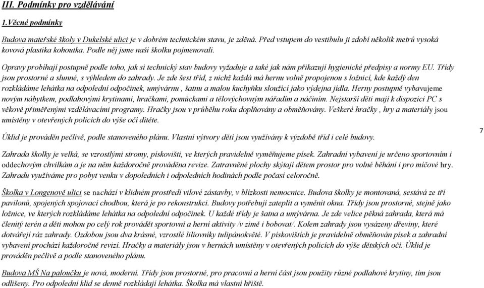 Opravy probíhají postupně podle toho, jak si technický stav budovy vyžaduje a také jak nám přikazují hygienické předpisy a normy EU. Třídy jsou prostorné a slunné, s výhledem do zahrady.