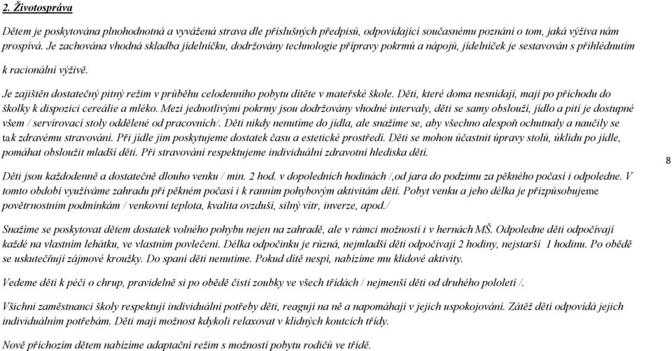 Je zajištěn dostatečný pitný režim v průběhu celodenního pobytu dítěte v mateřské škole. Děti, které doma nesnídají, mají po příchodu do školky k dispozici cereálie a mléko.