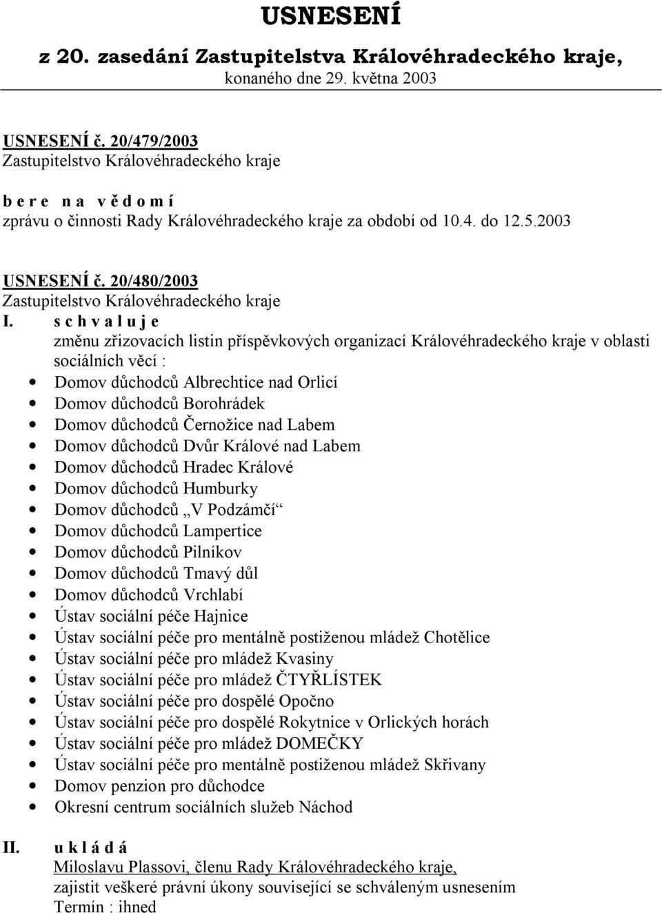 20/480/2003 změnu zřizovacích listin příspěvkových organizací Královéhradeckého kraje v oblasti sociálních věcí : Domov důchodců Albrechtice nad Orlicí Domov důchodců Borohrádek Domov důchodců