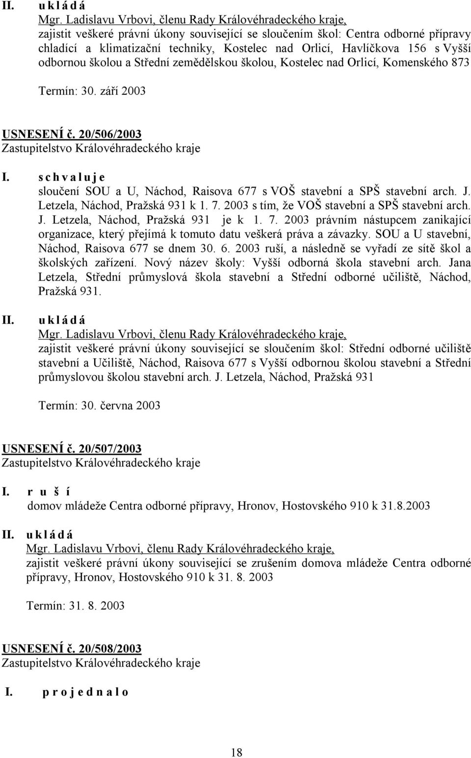 20/506/2003 sloučení SOU a U, Náchod, Raisova 677 s VOŠ stavební a SPŠ stavební arch. J. Letzela, Náchod, Pražská 931 k 1. 7. 2003 s tím, že VOŠ stavební a SPŠ stavební arch. J. Letzela, Náchod, Pražská 931 je k 1.