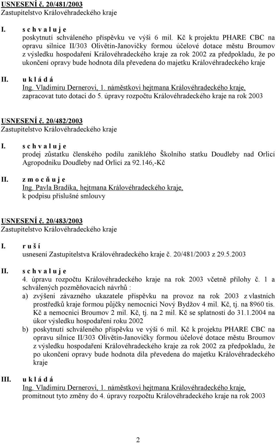 opravy bude hodnota díla převedena do majetku Královéhradeckého kraje Ing. Vladimíru Dernerovi, 1. náměstkovi hejtmana Královéhradeckého kraje, zapracovat tuto dotaci do 5.