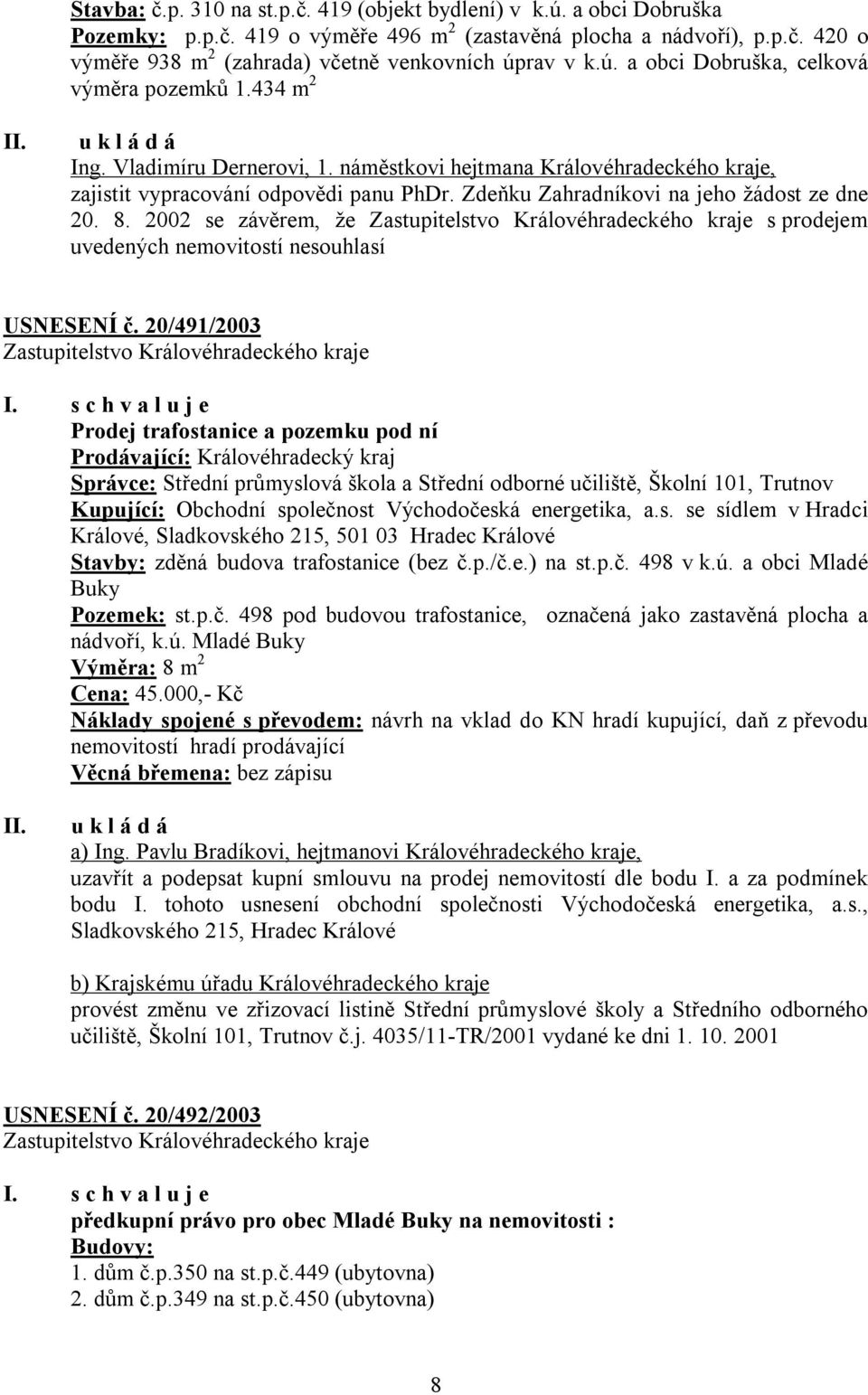 Zdeňku Zahradníkovi na jeho žádost ze dne 20. 8. 2002 se závěrem, že s prodejem uvedených nemovitostí nesouhlasí USNESENÍ č.