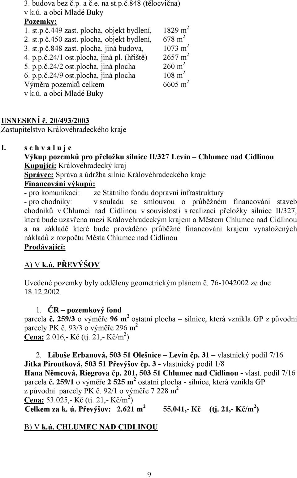 plocha, jiná plocha 108 m 2 Výměra pozemků celkem 6605 m 2 v k.ú. a obci Mladé Buky USNESENÍ č.