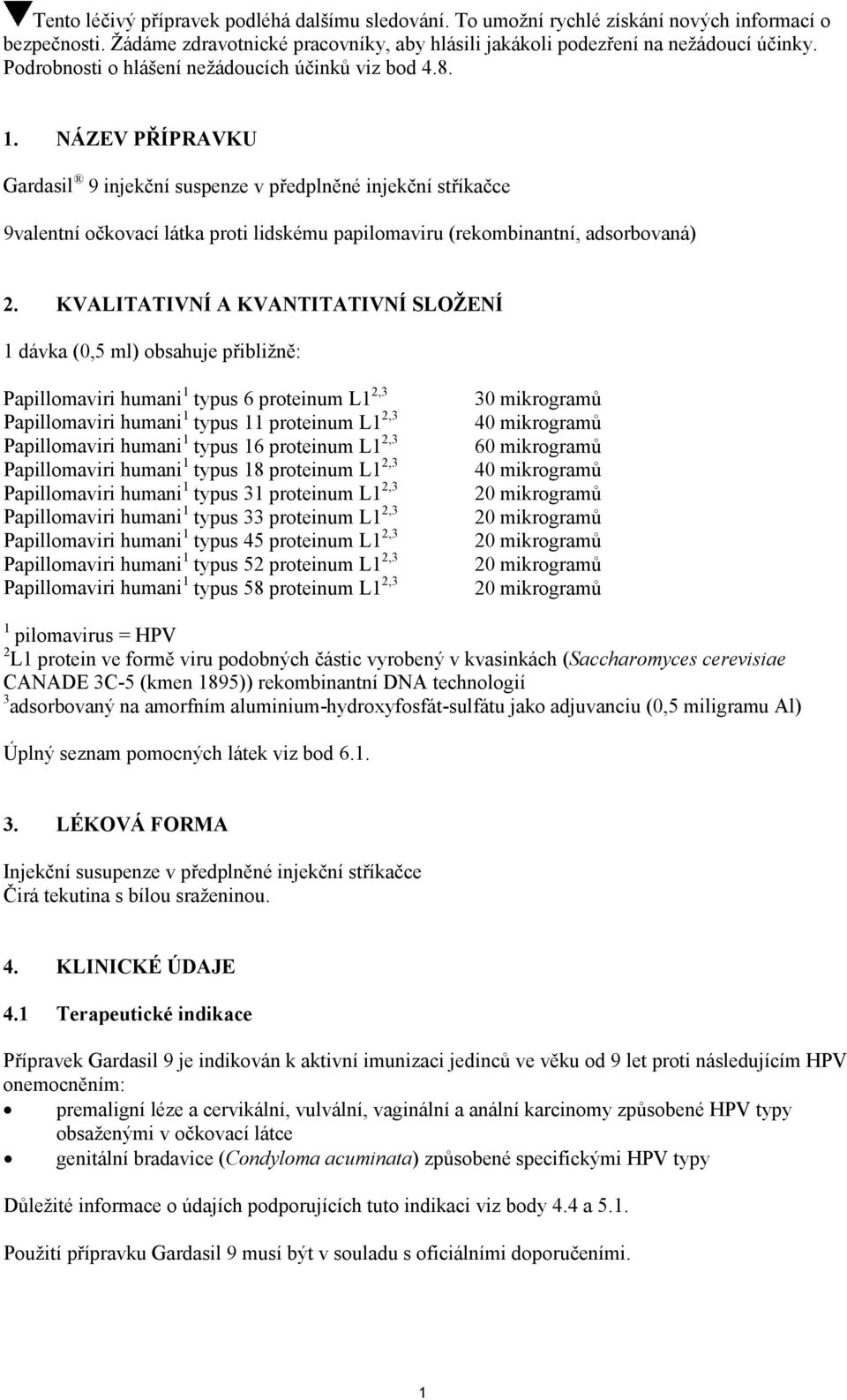 NÁZEV PŘÍPRAVKU Gardasil 9 injekční suspenze v předplněné injekční stříkačce 9valentní očkovací látka proti lidskému papilomaviru (rekombinantní, adsorbovaná) 2.