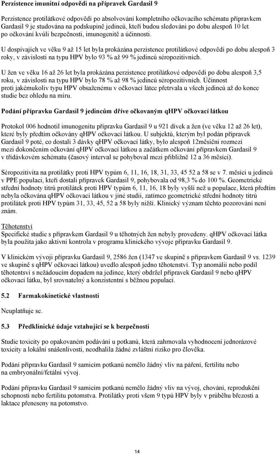 U dospívajích ve věku 9 až 15 let byla prokázána perzistence protilátkové odpovědi po dobu alespoň 3 roky, v závislosti na typu HPV bylo 93 % až 99 % jedinců séropozitivních.