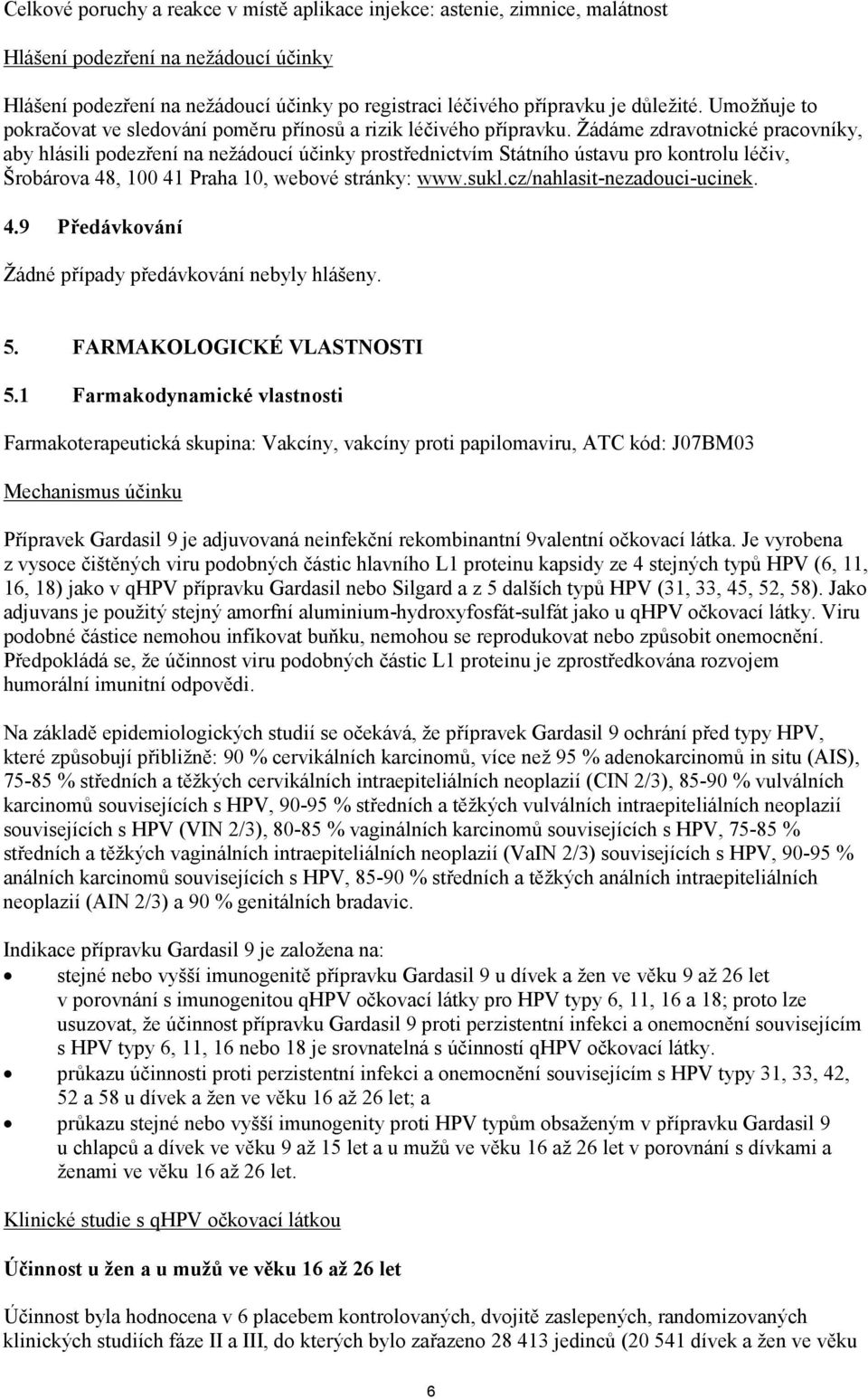 Žádáme zdravotnické pracovníky, aby hlásili podezření na nežádoucí účinky prostřednictvím Státního ústavu pro kontrolu léčiv, Šrobárova 48, 100 41 Praha 10, webové stránky: www.sukl.