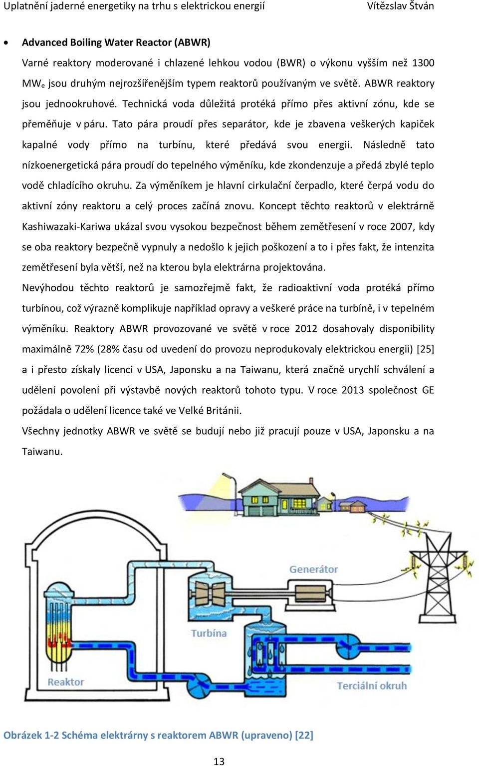 Tato pára proudí přes separátor, kde je zbavena veškerých kapiček kapalné vody přímo na turbínu, které předává svou energii.