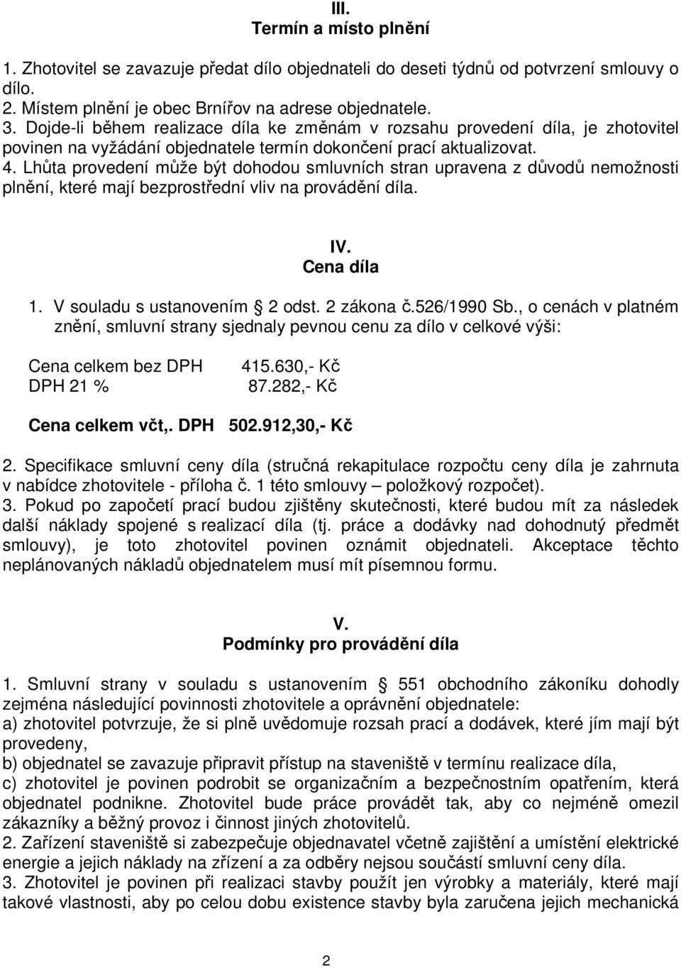 Lhůta provedení může být dohodou smluvních stran upravena z důvodů nemožnosti plnění, které mají bezprostřední vliv na provádění díla. IV. Cena díla 1. V souladu s ustanovením 2 odst. 2 zákona č.