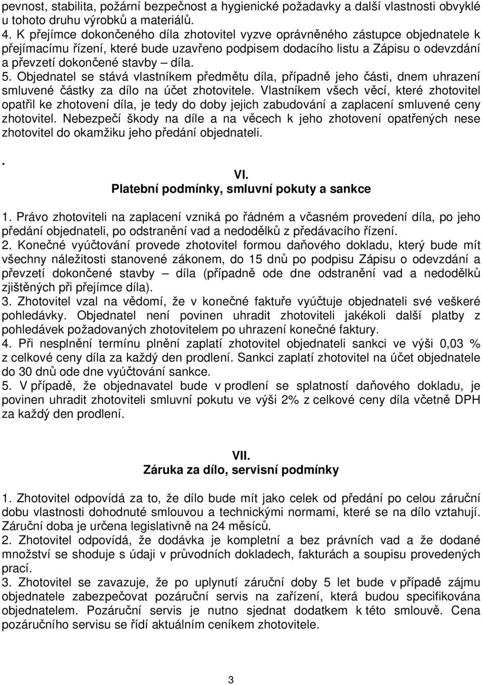 5. Objednatel se stává vlastníkem předmětu díla, případně jeho části, dnem uhrazení smluvené částky za dílo na účet zhotovitele.