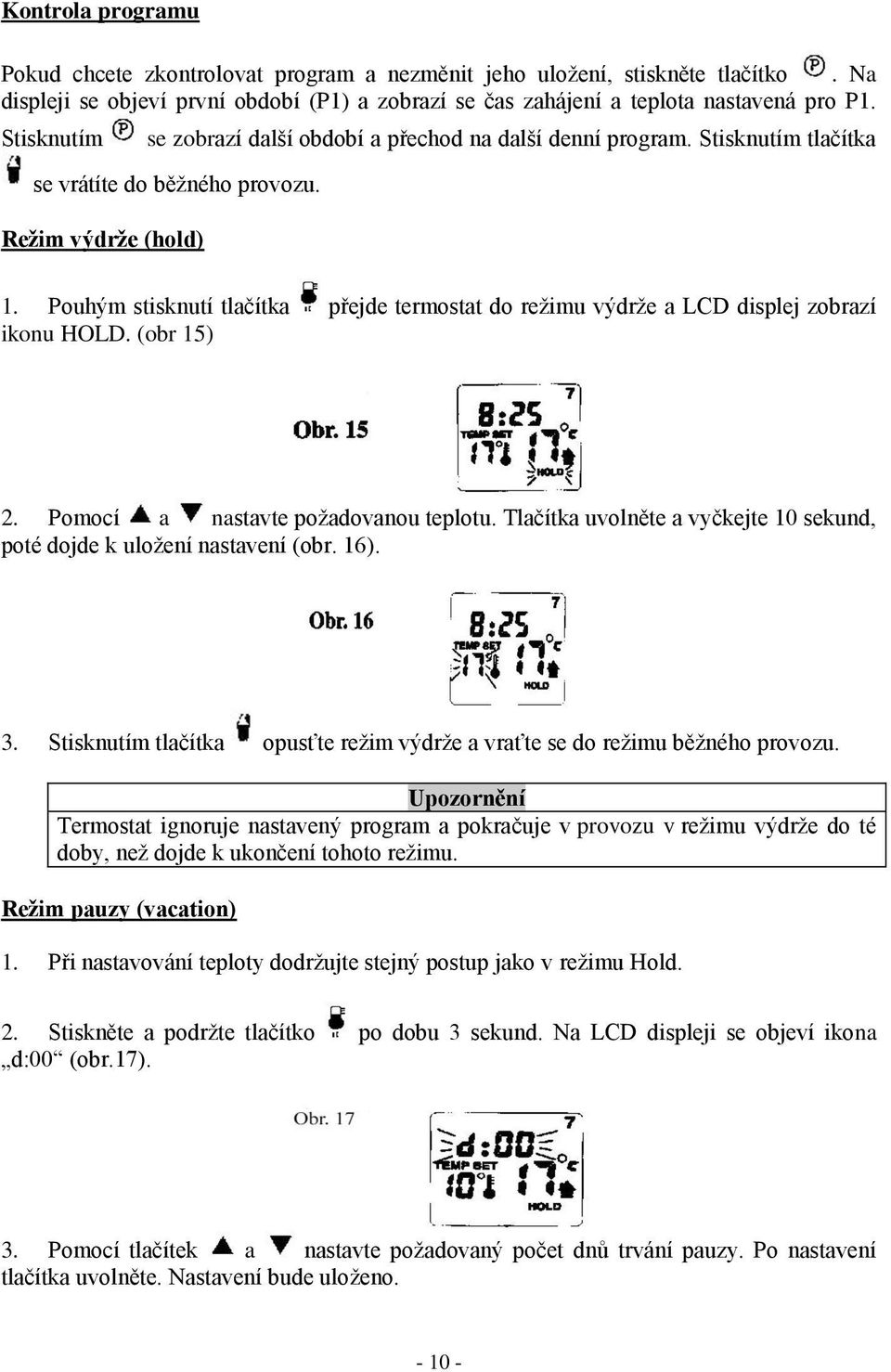 Pouhým stisknutí tlačítka přejde termostat do režimu výdrže a LCD displej zobrazí ikonu HOLD. (obr 15) 2. Pomocí a nastavte požadovanou teplotu.