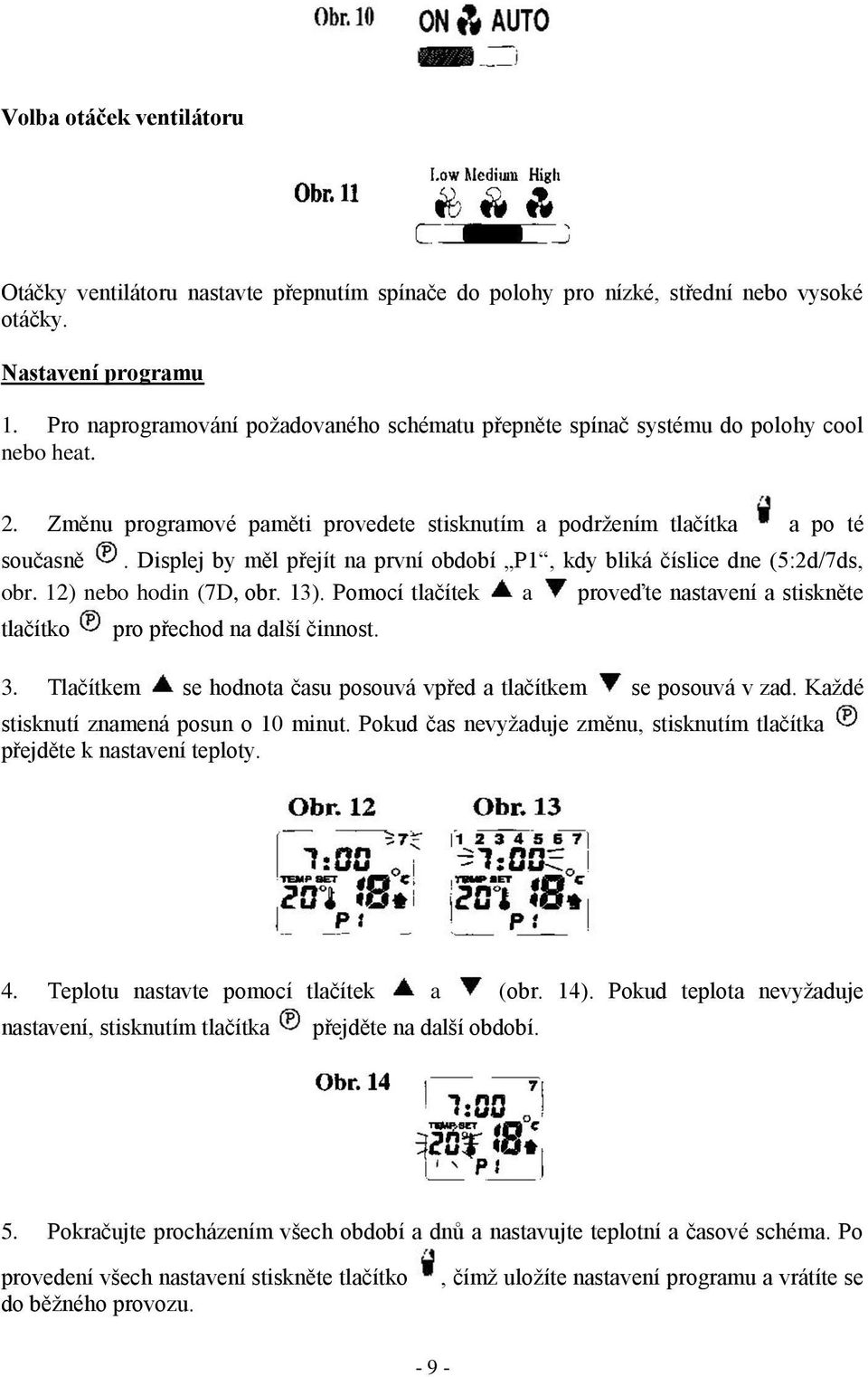 Displej by měl přejít na první období P1, kdy bliká číslice dne (5:2d/7ds, obr. 12) nebo hodin (7D, obr. 13). Pomocí tlačítek a proveďte nastavení a stiskněte tlačítko pro přechod na další činnost. 3.