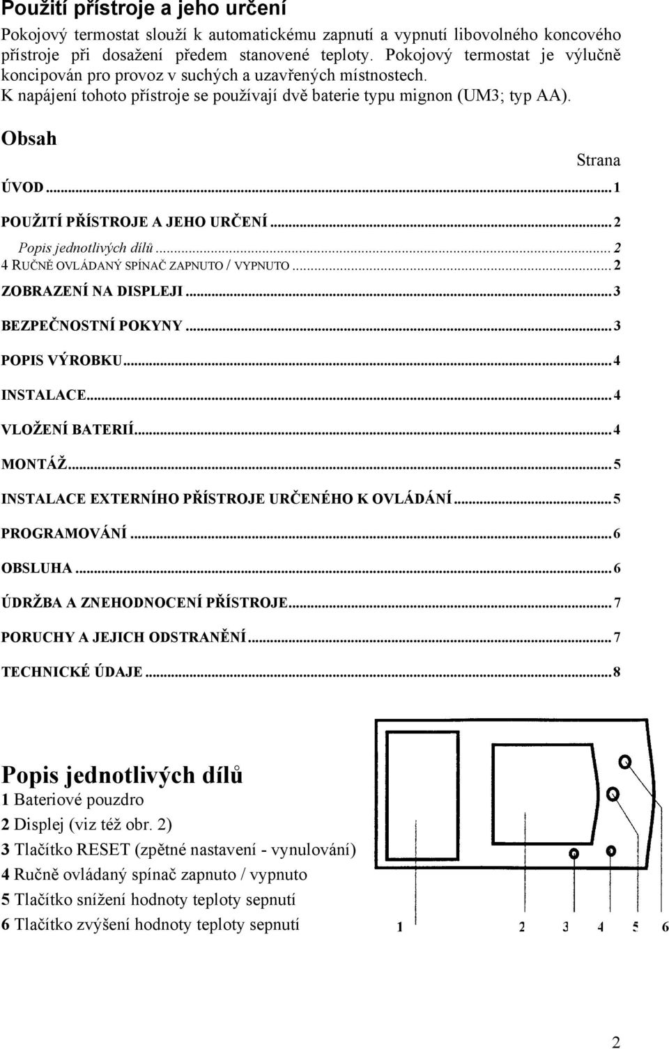 .. 1 POUŽITÍ PŘÍSTROJE A JEHO URČENÍ... 2 Popis jednotlivých dílů... 2 4 RUČNĚ OVLÁDANÝ SPÍNAČ ZAPNUTO / VYPNUTO... 2 ZOBRAZENÍ NA DISPLEJI... 3 BEZPEČNOSTNÍ POKYNY... 3 POPIS VÝROBKU... 4 INSTALACE.