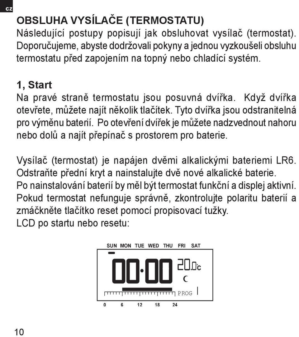 Když dvířka otevřete, můžete najít několik tlačítek. Tyto dvířka jsou odstranitelná pro výměnu baterií.