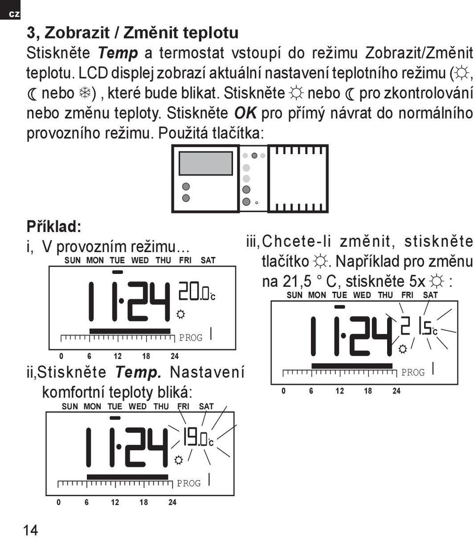 Stiskněte nebo pro zkontrolování nebo změnu teploty. Stiskněte OK pro přímý návrat do normálního provozního režimu.