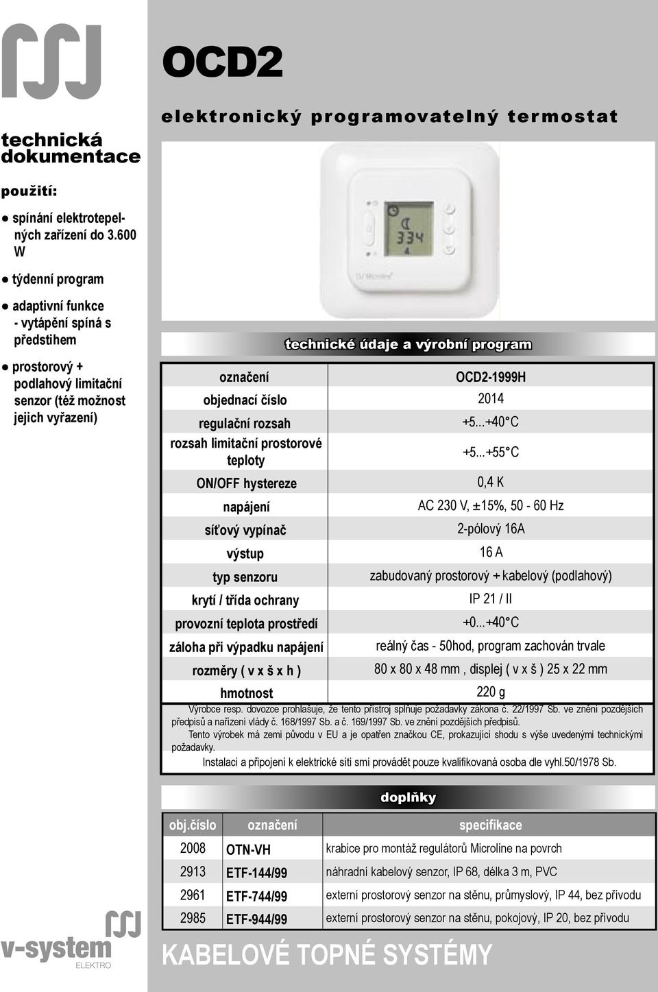 rozsah limitační prostorové teploty ON/OFF hystereze napájení síťový vypínač výstup typ senzoru krytí / třída ochrany provozní teplota prostředí záloha při výpadku napájení rozměry ( v x š x h )