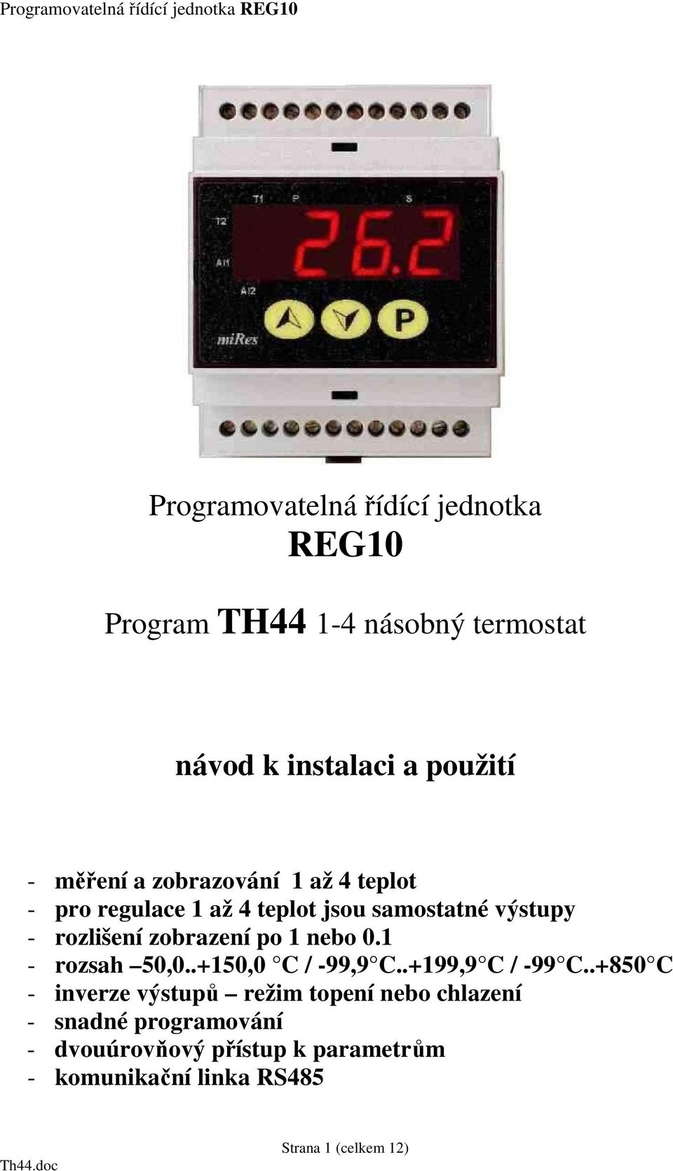 zobrazení po 1 nebo 0.1 - rozsah 50,0..+150,0 C / -99,9 C..+199,9 C / -99 C.