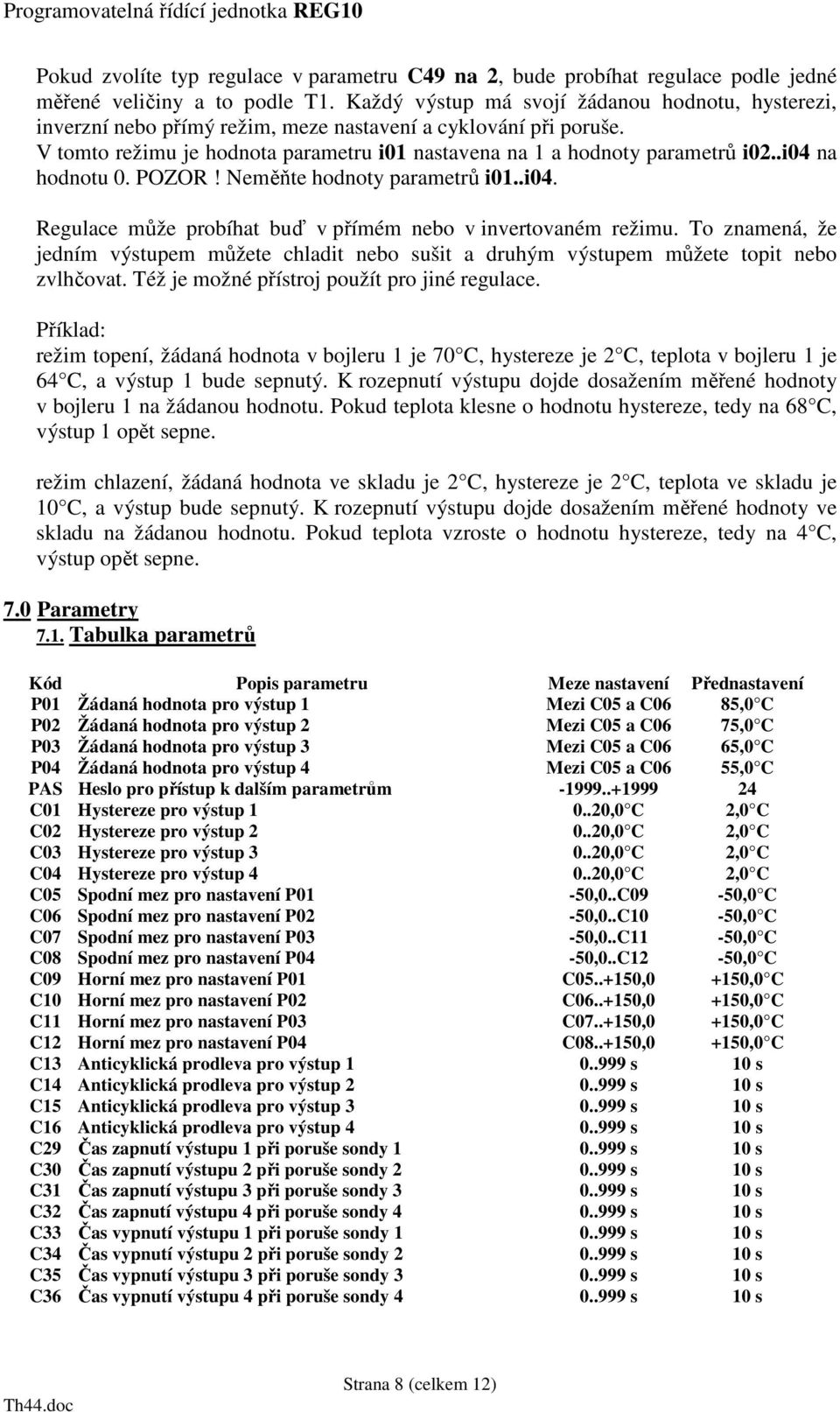 .i04 na hodnotu 0. POZOR! Neměňte hodnoty parametrů i01..i04. Regulace může probíhat buď v přímém nebo v invertovaném režimu.