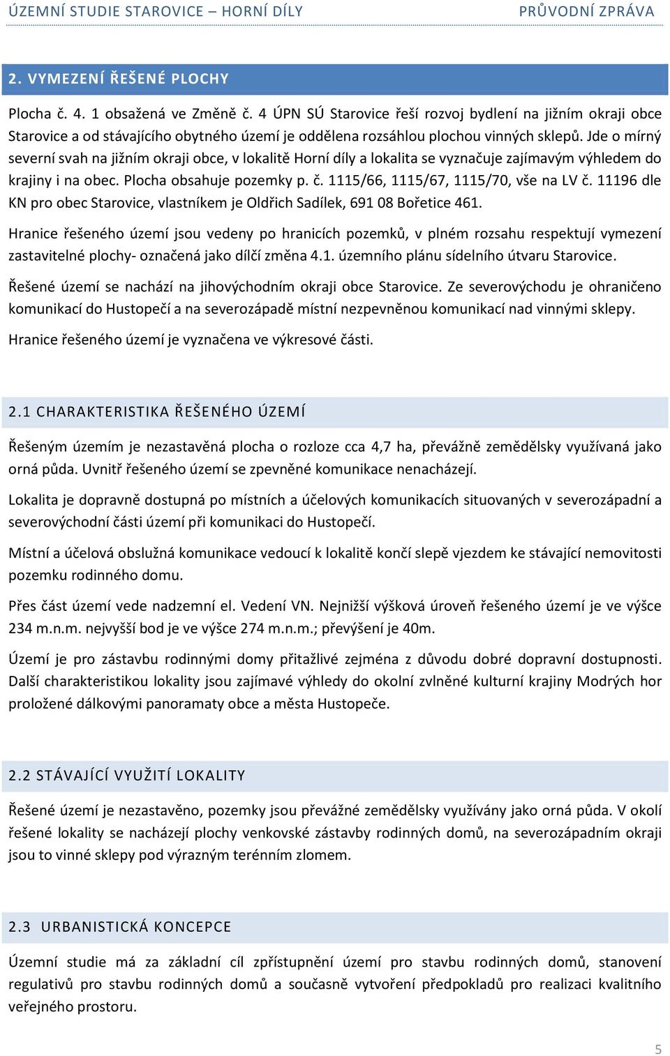 Jde o mírný severní svah na jižním okraji obce, v lokalitě Horní díly a lokalita se vyznačuje zajímavým výhledem do krajiny i na obec. Plocha obsahuje pozemky p. č.