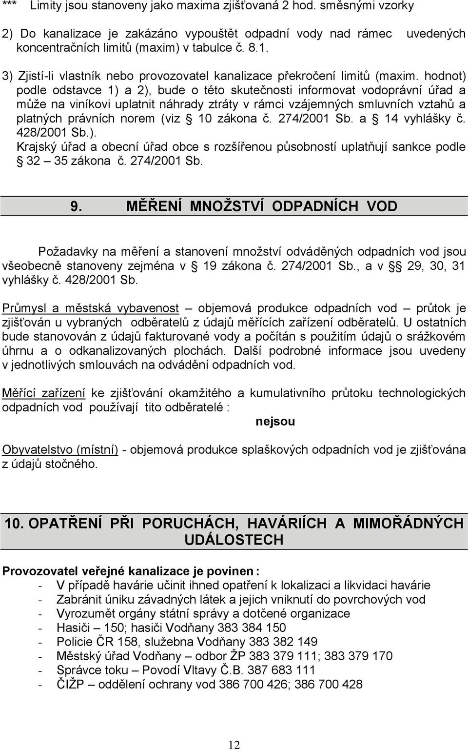 hodnot) podle odstavce 1) a 2), bude o této skutečnosti informovat vodoprávní úřad a může na viníkovi uplatnit náhrady ztráty v rámci vzájemných smluvních vztahů a platných právních norem (viz 10