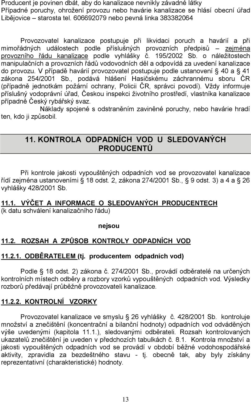 kanalizace podle vyhlášky č. 195/2002 Sb. o náležitostech manipulačních a provozních řádů vodovodních děl a odpovídá za uvedení kanalizace do provozu.