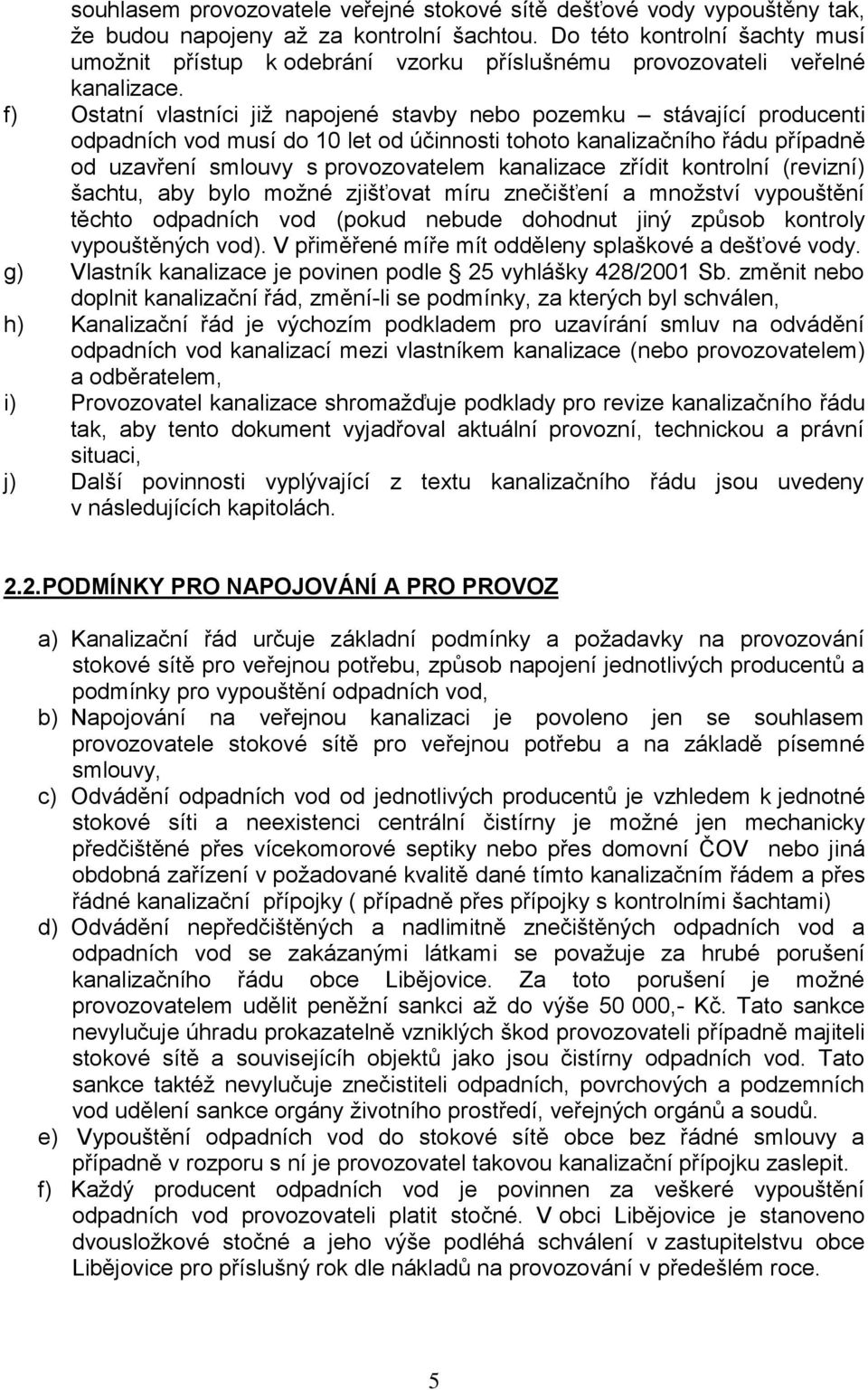 f) Ostatní vlastníci již napojené stavby nebo pozemku stávající producenti odpadních vod musí do 10 let od účinnosti tohoto kanalizačního řádu případně od uzavření smlouvy s provozovatelem kanalizace