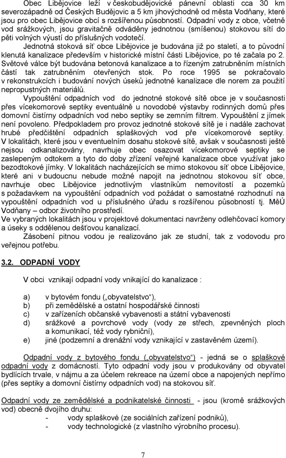 Jednotná stoková síť obce Libějovice je budována již po staletí, a to původní klenutá kanalizace především v historické místní části Libějovice, po té začala po 2.