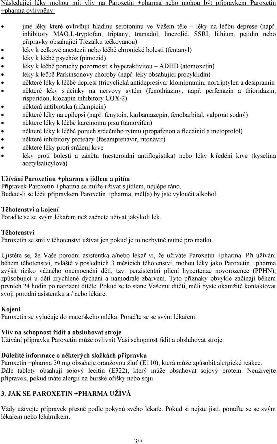 k léčbě psychóz (pimozid) léky k léčbě poruchy pozornosti s hyperaktivitou ADHD (atomoxetin) léky k léčbě Parkinsonovy choroby (např.