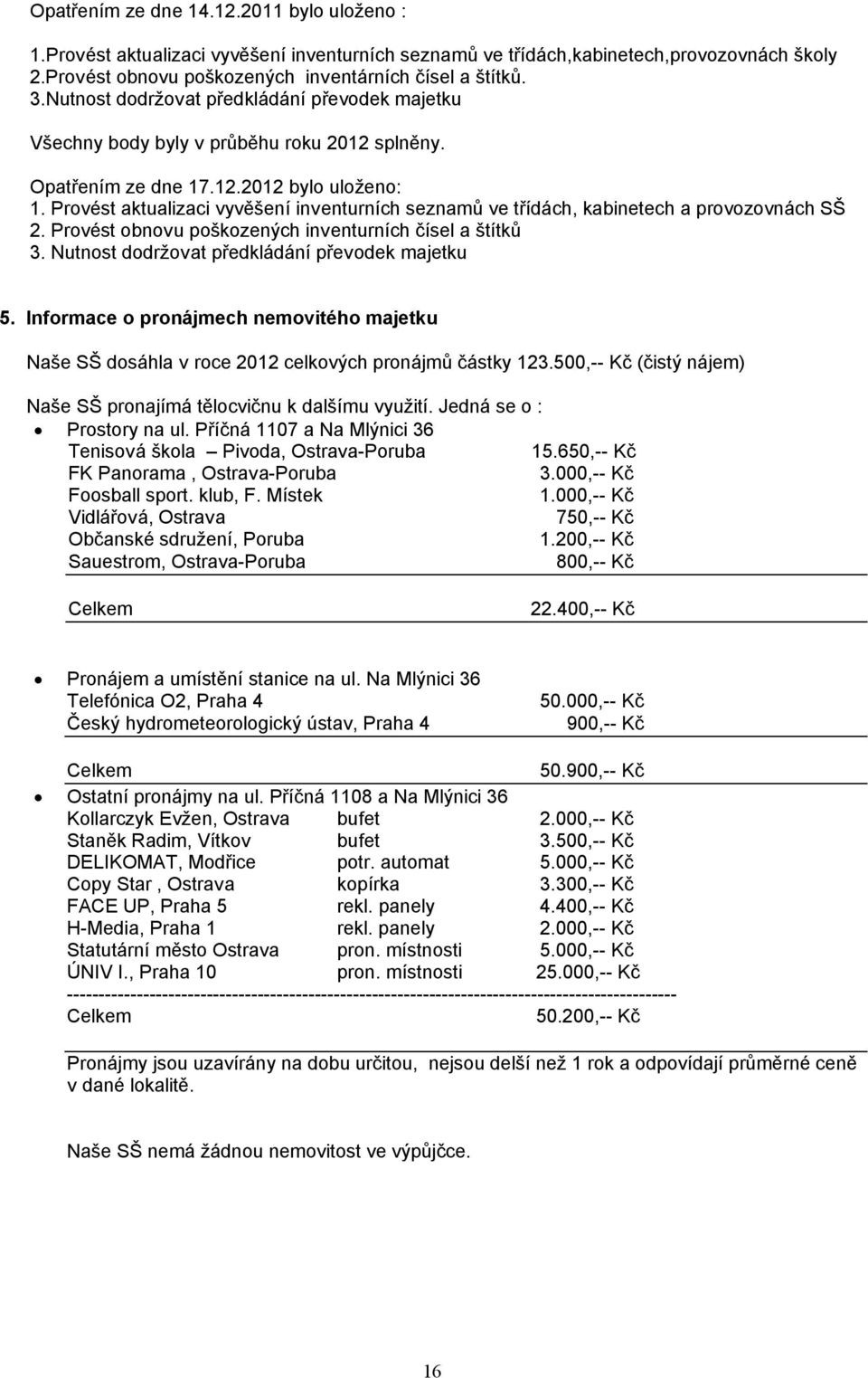 Provést aktualizaci vyvěšení inventurních seznamů ve třídách, kabinetech a provozovnách SŠ 2. Provést obnovu poškozených inventurních čísel a štítků 3.