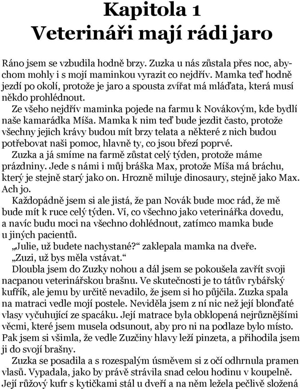 Mamka k nim teď bude jezdit často, protože všechny jejich krávy budou mít brzy telata a některé z nich budou potřebovat naši pomoc, hlavně ty, co jsou březí poprvé.