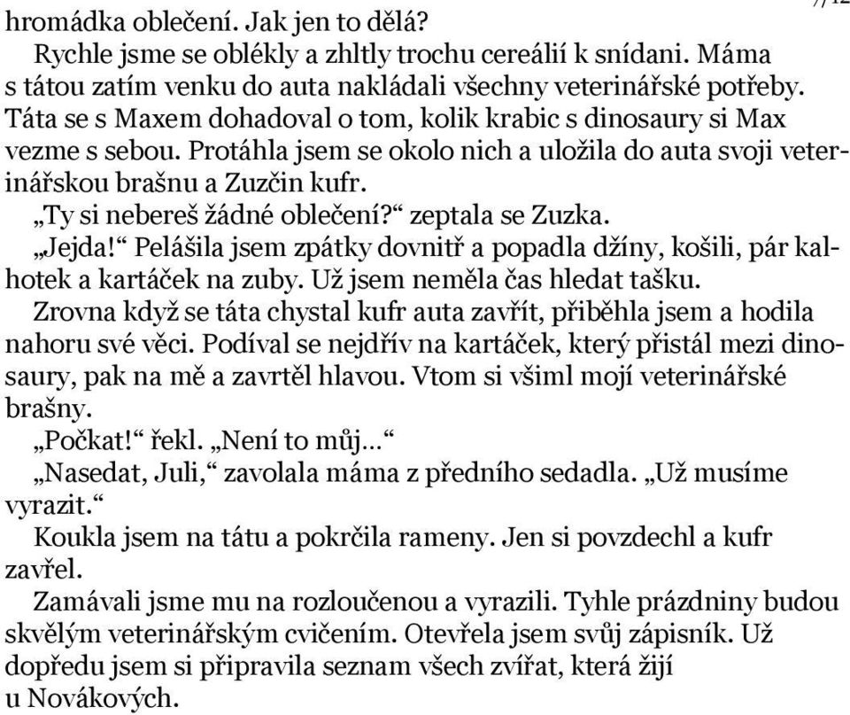 zeptala se Zuzka. Jejda! Pelášila jsem zpátky dovnitř a popadla džíny, košili, pár kalhotek a kartáček na zuby. Už jsem neměla čas hledat tašku.