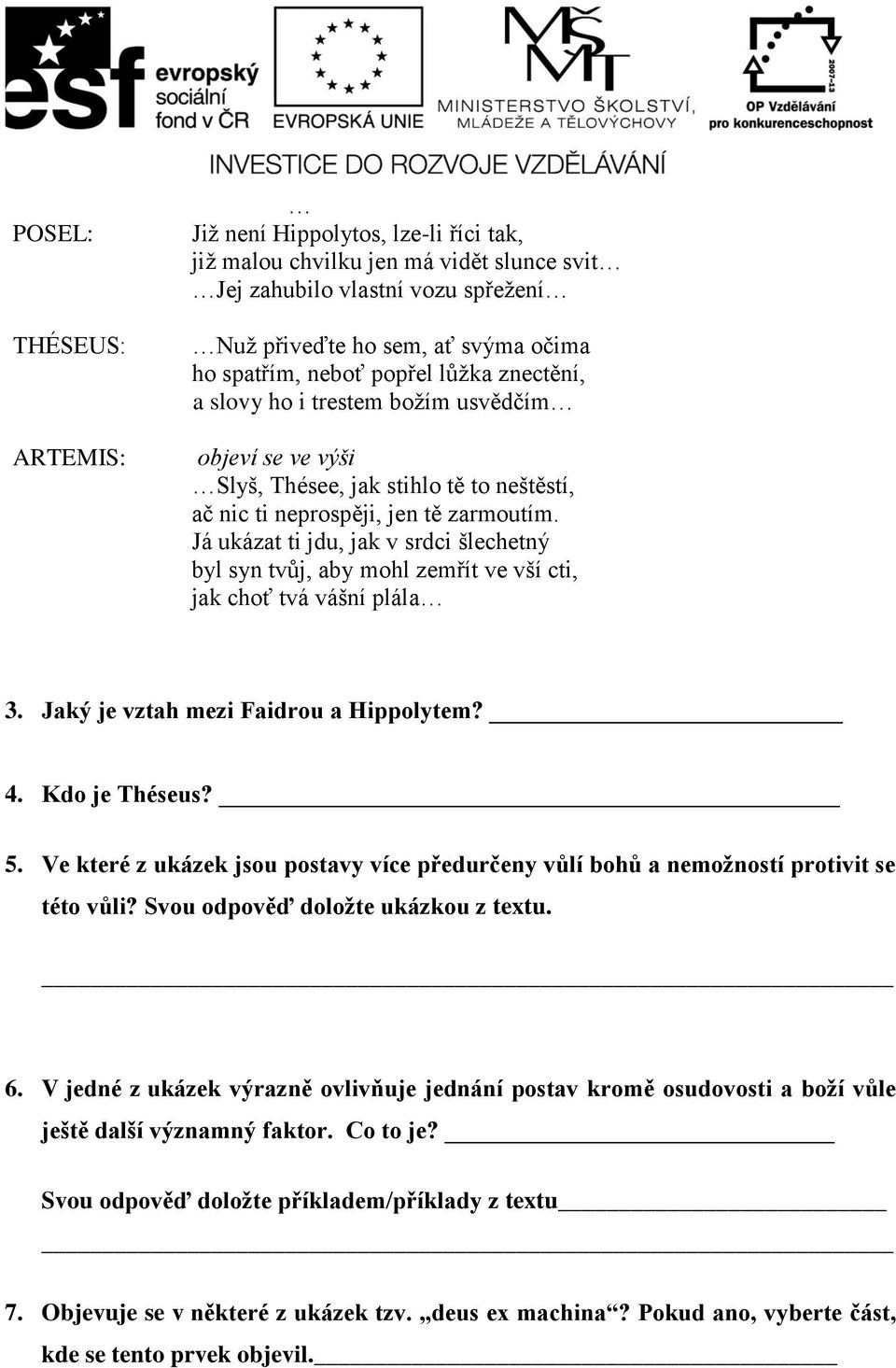 Já ukázat ti jdu, jak v srdci šlechetný byl syn tvůj, aby mohl zemřít ve vší cti, jak choť tvá vášní plála 3. Jaký je vztah mezi Faidrou a Hippolytem? 4. Kdo je Théseus? 5.